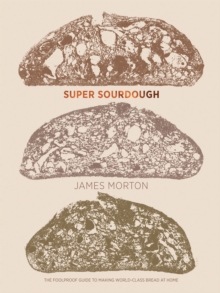 Super Sourdough : The Foolproof Guide To Making World-Class Bread At Home