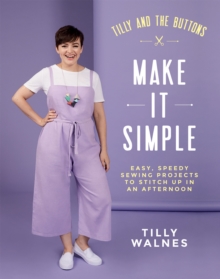 Quadrille Publishing Ltd Tilly And The Buttons, Make It Simple , Easy, Speedy Sewing Projects To Stitch Up In An Afternoon