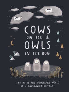 Cows on Ice & Owls in the Bog : The Weird and Wonderful World of Scandinavian Sayings, Hardback Book Cows on Ice & Owls in the Bog : The Weird and Wonderful World of Scandinavian Sayings, Hardback Book