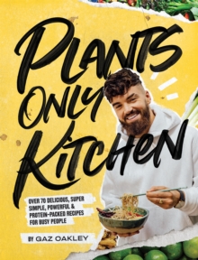 Plants Only Kitchen : Over 70 Delicious, Super-simple, Powerful & Protein-packed Recipes For Busy People