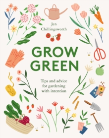 Grow Green : Tips and Advice for Gardening with Intention