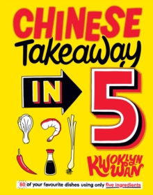 Chinese Takeaway in 5 : 80 of Your Favourite Dishes Using Only Five Ingredients