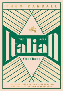 The Italian Deli Cookbook : 100 Glorious Recipes Celebrating the Best of Italian Ingredients