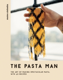 The Pasta Man : The Art of Making Spectacular Pasta - with 40 Recipes