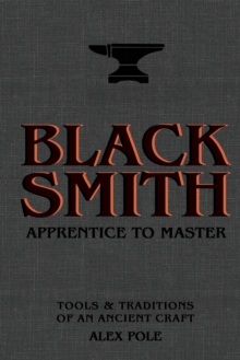 Blacksmith : Apprentice to Master: Tools & Traditions of an Ancient Craft