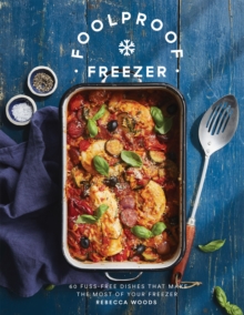 Foolproof Freezer : 60 Fuss-Free Dishes that Make the Most of Your Freezer