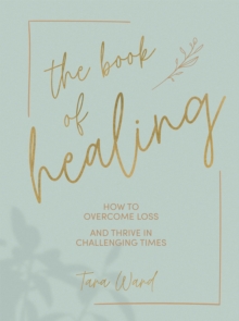 The Book of Healing : How to Overcome Loss and Thrive in Challenging Times