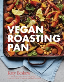 Vegan Roasting Pan : Let Your Oven Do the Hard Work for You, With 70 Simple One-Pan Recipes