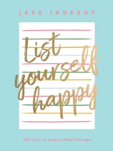 List Yourself Happy : 100 Lists to Inspire Real Change