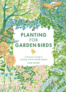 Planting for Garden Birds : A Grower's Guide to Creating a Bird-Friendly Habitat