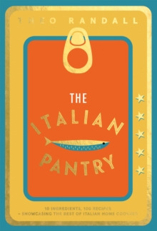 The Italian Pantry : 10 Ingredients, 100 Recipes - Showcasing the Best of Italian Home Cooking