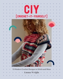 CIY: Crochet-It-Yourself : 15 Modern Crochet Designs to Stitch and Wear