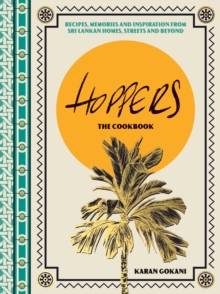 Hoppers: The Cookbook From The Cult London Restaurant : Recipes, Memories And Inspiration From Sri Lankan Homes, Streets And Beyond