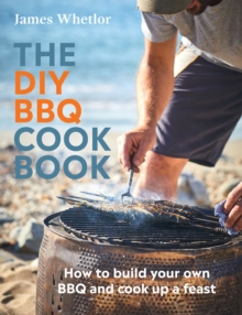 The DIY BBQ Cookbook : How to Build You Own BBQ and Cook up a Feast