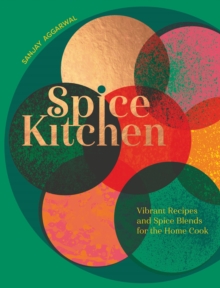 Spice Kitchen : Vibrant Recipes And Spice Blends For The Home Cook