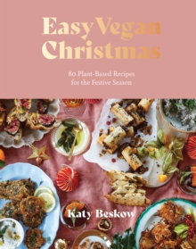 Easy Vegan Christmas : 80 Plant-Based Recipes for the Festive Season