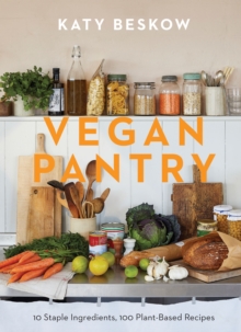 Vegan Pantry : 10 Staple Ingredients, 100 Plant-Based Recipes