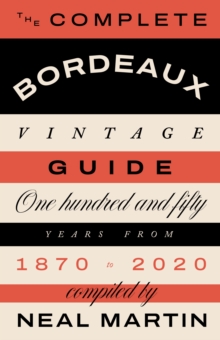 The Complete Bordeaux Vintage Guide : 150 Years from 1870 to 2020