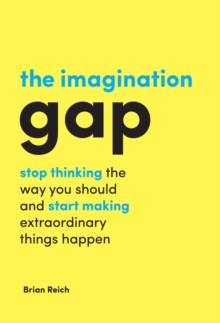 The Imagination Gap : stop thinking the way you should and start making extraordinary things happen, Hardback Book The Imagination Gap : stop thinking the way you should and start making extraordinary things happen, Hardback Book