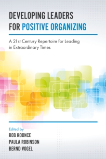 Developing Leaders for Positive Organizing : A 21st Century Repertoire for Leading in Extraordinary Times