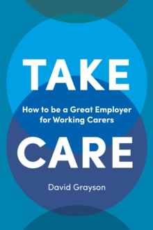 Take Care : How to be a Great Employer for Working Carers