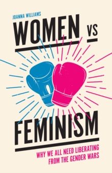 Women vs Feminism : Why We All Need Liberating from the Gender Wars, Paperback / softback Book Women vs Feminism : Why We All Need Liberating from the Gender Wars, Paperback / softback Book