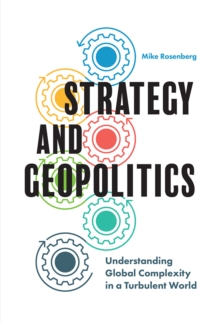 Strategy and Geopolitics : Understanding Global Complexity in a Turbulent World