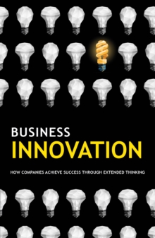 Business Innovation : How companies achieve success through extended thinking, Paperback / softback Book Business Innovation : How companies achieve success through extended thinking, Paperback / softback Book