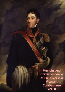 Memoirs And Correspondence of Field-Marshal Viscount Combermere Vol. II