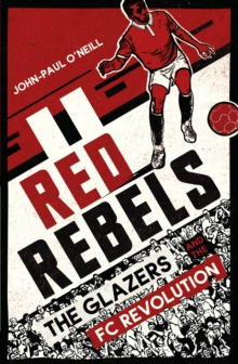 Red Rebels : The Glazers and the FC Revolution, Paperback / softback Book Red Rebels : The Glazers and the FC Revolution, Paperback / softback Book