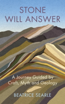 Stone Will Answer : A Journey Guided by Craft, Myth and Geology