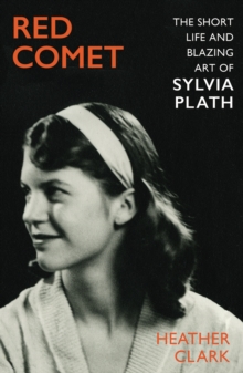 Red Comet : The Short Life and Blazing Art of Sylvia Plath, Hardback Book Red Comet : The Short Life and Blazing Art of Sylvia Plath, Hardback Book