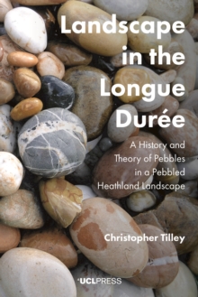 Landscape in the Longue DureE : A History and Theory of Pebbles in a Pebbled Heathland Landscape