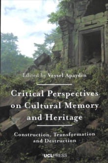 Critical Perspectives on Cultural Memory and Heritage : Construction, Transformation and Destruction