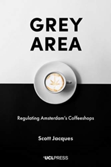 Grey Area : Regulating Amsterdam's Coffeeshops, Paperback / softback Book Grey Area : Regulating Amsterdam's Coffeeshops, Paperback / softback Book