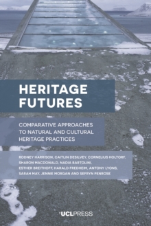 Heritage Futures : Comparative Approaches to Natural and Cultural Heritage Practices