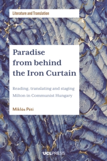 Paradise from behind the Iron Curtain : Reading, translating and staging Milton in Communist Hungary