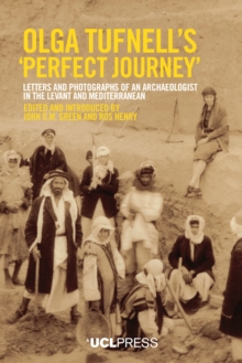 Olga Tufnells 'Perfect Journey' : Letters and photographs of an archaeologist in the Levant and Mediterranean