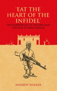 "Eat the Heart of the Infidel" : The Harrowing of Nigeria and the Rise of Boko Haram