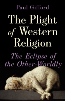 The Plight of Western Religion : The Eclipse of the Other-Worldly, Hardback Book The Plight of Western Religion : The Eclipse of the Other-Worldly, Hardback Book