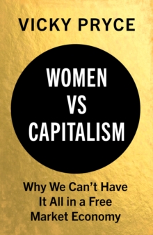 Women vs Capitalism : Why We Can't Have It All in a Free Market Economy