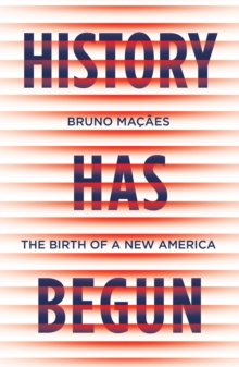 History Has Begun : The Birth of a New America, Hardback Book History Has Begun : The Birth of a New America, Hardback Book