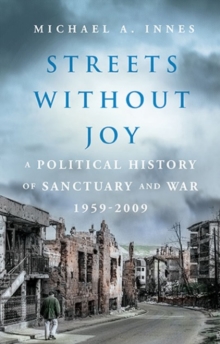 Streets Without Joy : A Political History of Sanctuary and War, 1959-2009