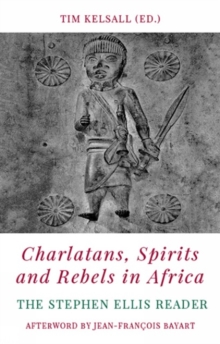 Charlatans, Spirits and Rebels in Africa : The Stephen Ellis Reader