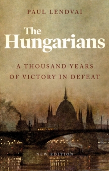 The Hungarians : A Thousand Years of Victory in Defeat