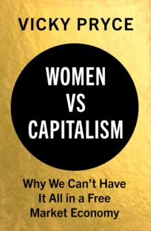 Women vs. Capitalism : Why We Can't Have It All in a Free Market Economy