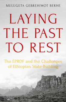 Laying the Past to Rest : The EPRDF and the Challenges of Ethiopian State-Building