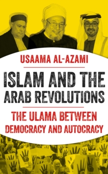 Islam and the Arab Revolutions : The Ulama Between Democracy and Autocracy