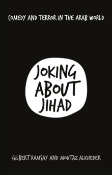 Joking About Jihad : Comedy and Terror in the Arab World