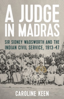 A Judge in Madras : Sir Sidney Wadsworth and the Indian Civil Service, 1913-47